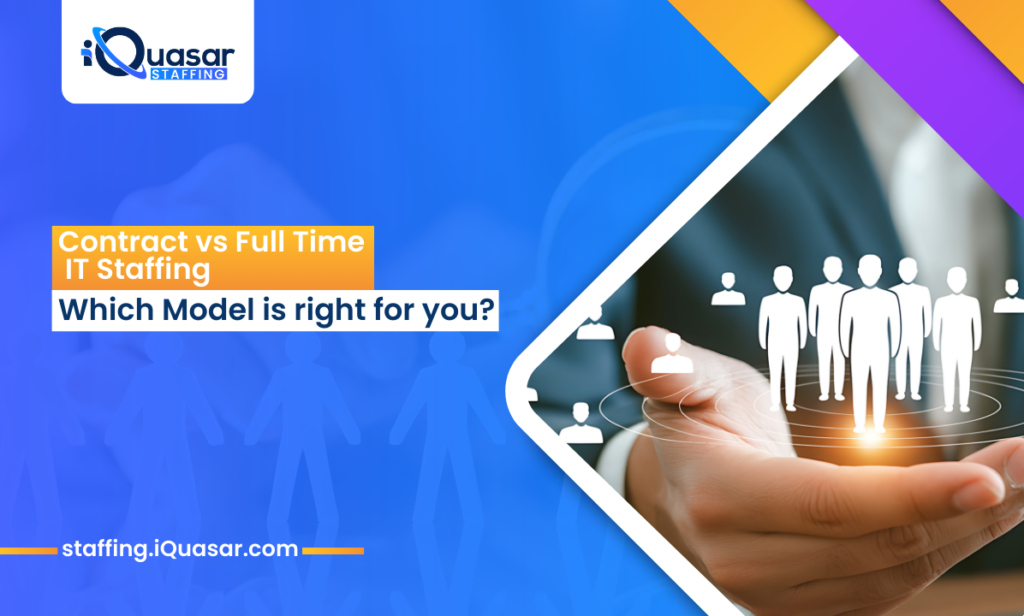 Contract vs Full-Time IT Staffing: Which Hiring Model Is Right for Your ...